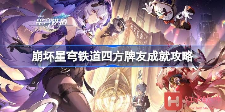 崩坏星穹铁道四方牌友怎么达成-崩坏星穹铁道四方牌友攻略